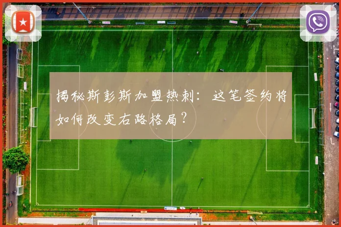 揭秘斯彭斯加盟热刺：这笔签约将如何改变右路格局？