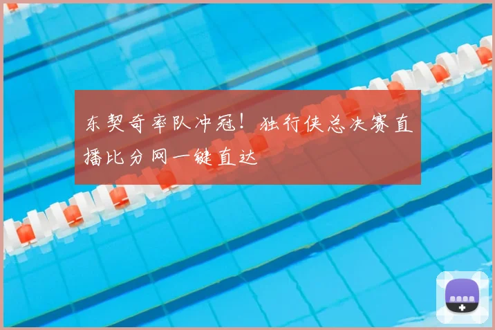 东契奇率队冲冠！独行侠总决赛直播比分网一键直达
